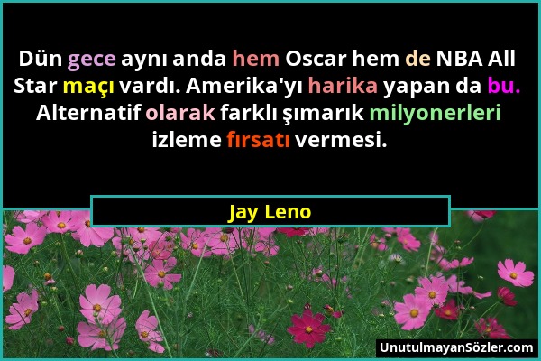 Jay Leno - Dün gece aynı anda hem Oscar hem de NBA All Star maçı vardı. Amerika'yı harika yapan da bu. Alternatif olarak farklı şımarık milyonerleri i...