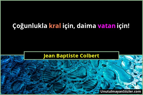 Jean Baptiste Colbert - Çoğunlukla kral için, daima vatan için!...