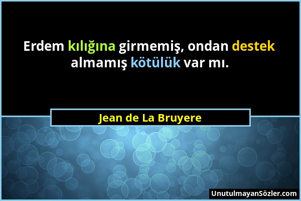 Jean de La Bruyere - Erdem kılığına girmemiş, ondan destek almamış kötülük var mı....