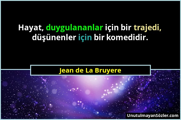 Jean de La Bruyere - Hayat, duygulananlar için bir trajedi, düşünenler için bir komedidir....