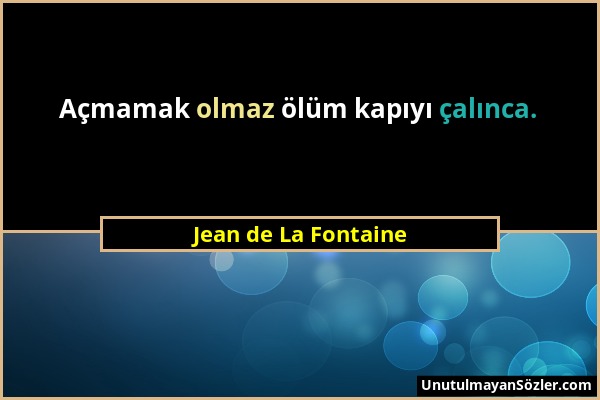 Jean de La Fontaine - Açmamak olmaz ölüm kapıyı çalınca....