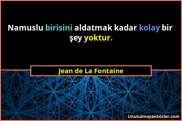 Jean de La Fontaine - Namuslu birisini aldatmak kadar kolay bir şey yoktur....