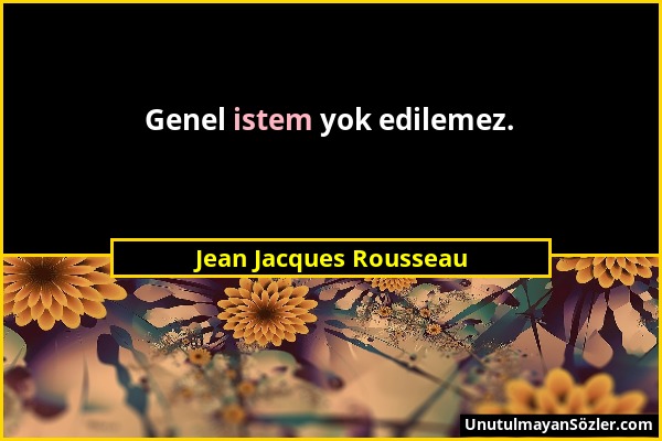 Jean Jacques Rousseau - Genel istem yok edilemez....
