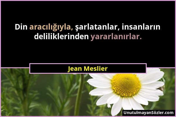 Jean Meslier - Din aracılığıyla, şarlatanlar, insanların deliliklerinden yararlanırlar....