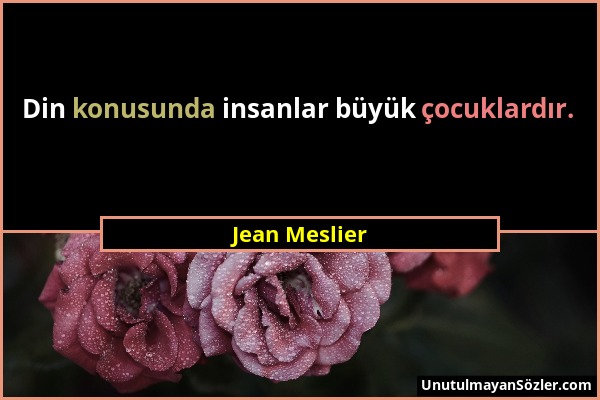 Jean Meslier - Din konusunda insanlar büyük çocuklardır....