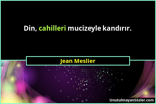 Jean Meslier - Din, cahilleri mucizeyle kandırır....