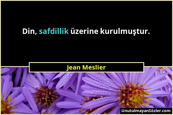 Jean Meslier - Din, safdillik üzerine kurulmuştur....