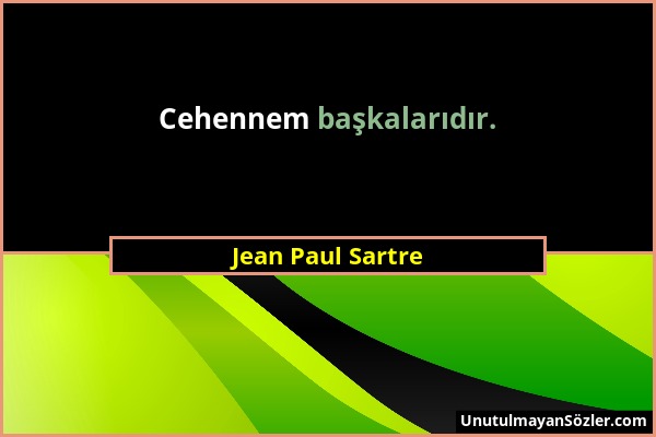 Jean Paul Sartre - Cehennem başkalarıdır....