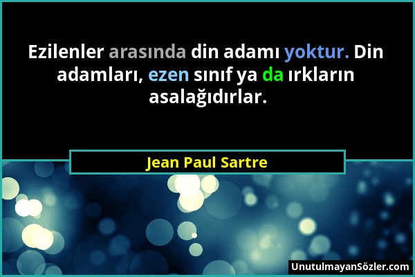 Jean Paul Sartre - Ezilenler arasında din adamı yoktur. Din adamları, ezen sınıf ya da ırkların asalağıdırlar....