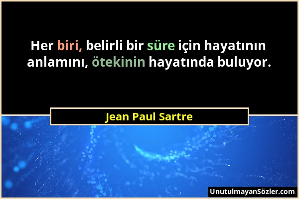 Jean Paul Sartre - Her biri, belirli bir süre için hayatının anlamını, ötekinin hayatında buluyor....