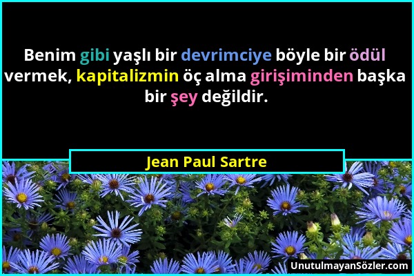 Jean Paul Sartre - Benim gibi yaşlı bir devrimciye böyle bir ödül vermek, kapitalizmin öç alma girişiminden başka bir şey değildir....