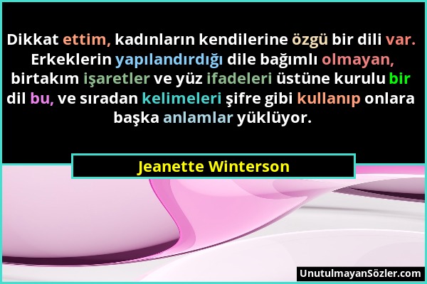 Jeanette Winterson - Dikkat ettim, kadınların kendilerine özgü bir dili var. Erkeklerin yapılandırdığı dile bağımlı olmayan, birtakım işaretler ve yüz...