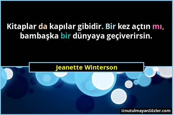 Jeanette Winterson - Kitaplar da kapılar gibidir. Bir kez açtın mı, bambaşka bir dünyaya geçiverirsin....
