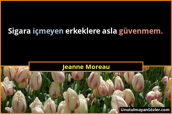 Jeanne Moreau - Sigara içmeyen erkeklere asla güvenmem....