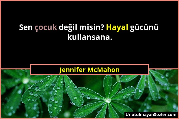 Jennifer McMahon - Sen çocuk değil misin? Hayal gücünü kullansana....