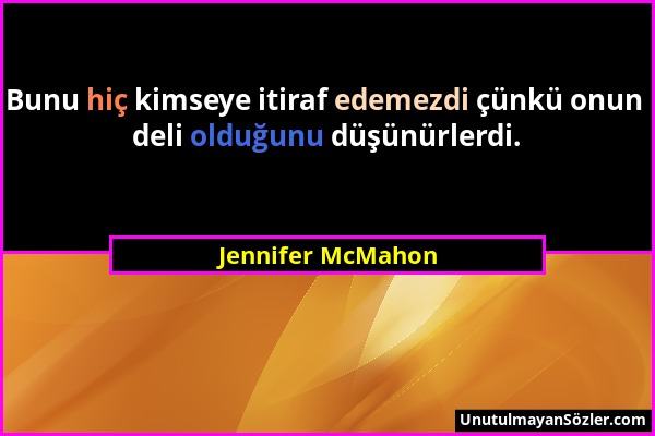 Jennifer McMahon - Bunu hiç kimseye itiraf edemezdi çünkü onun deli olduğunu düşünürlerdi....