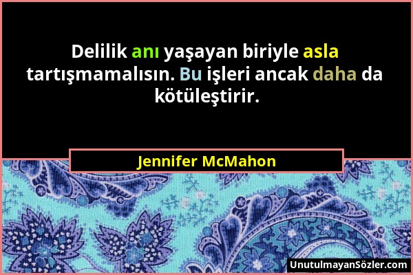 Jennifer McMahon - Delilik anı yaşayan biriyle asla tartışmamalısın. Bu işleri ancak daha da kötüleştirir....