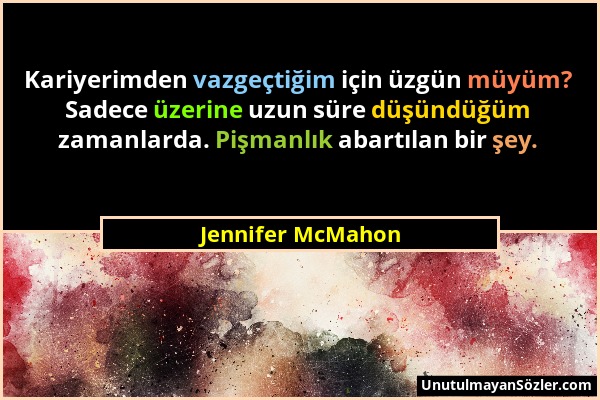 Jennifer McMahon - Kariyerimden vazgeçtiğim için üzgün müyüm? Sadece üzerine uzun süre düşündüğüm zamanlarda. Pişmanlık abartılan bir şey....
