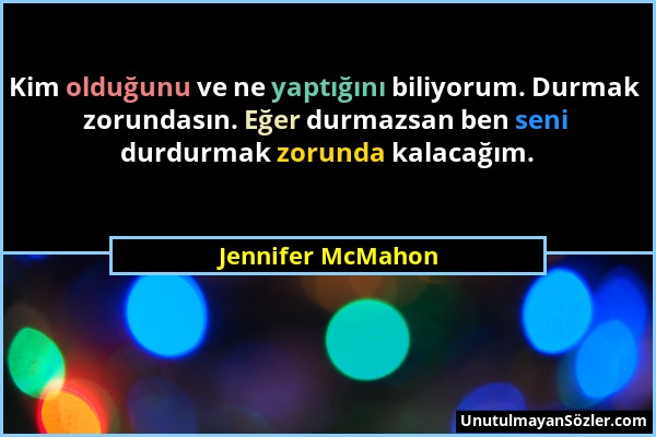 Jennifer McMahon - Kim olduğunu ve ne yaptığını biliyorum. Durmak zorundasın. Eğer durmazsan ben seni durdurmak zorunda kalacağım....