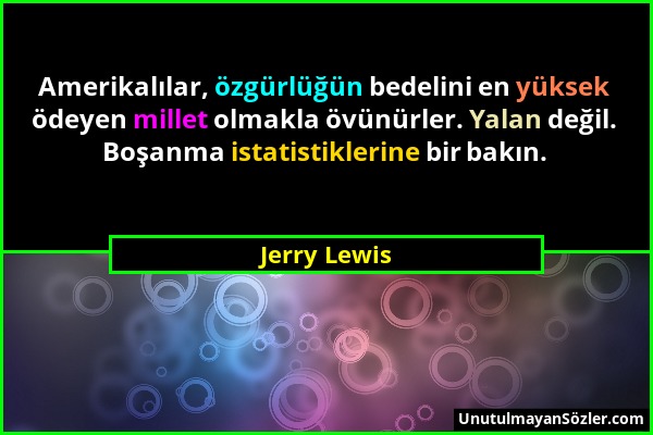 Jerry Lewis - Amerikalılar, özgürlüğün bedelini en yüksek ödeyen millet olmakla övünürler. Yalan değil. Boşanma istatistiklerine bir bakın....