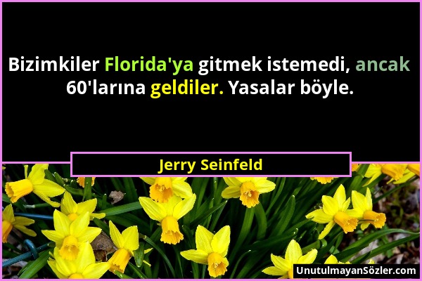 Jerry Seinfeld - Bizimkiler Florida'ya gitmek istemedi, ancak 60'larına geldiler. Yasalar böyle....