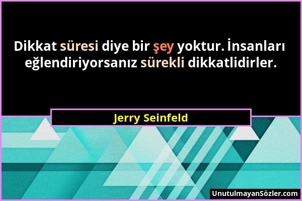 Jerry Seinfeld - Dikkat süresi diye bir şey yoktur. İnsanları eğlendiriyorsanız sürekli dikkatlidirler....