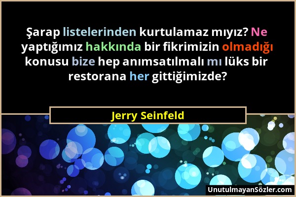 Jerry Seinfeld - Şarap listelerinden kurtulamaz mıyız? Ne yaptığımız hakkında bir fikrimizin olmadığı konusu bize hep anımsatılmalı mı lüks bir restor...