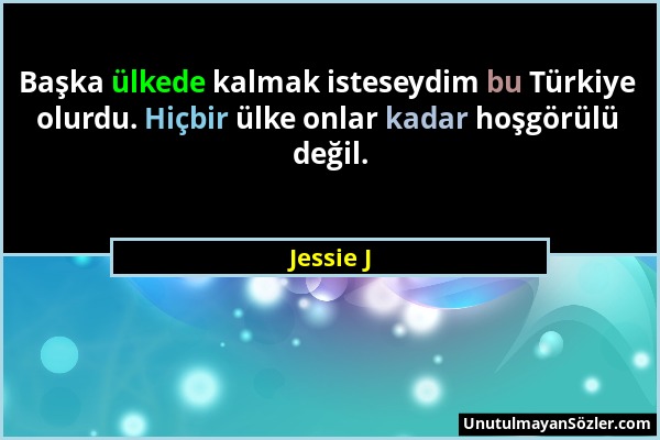Jessie J - Başka ülkede kalmak isteseydim bu Türkiye olurdu. Hiçbir ülke onlar kadar hoşgörülü değil....