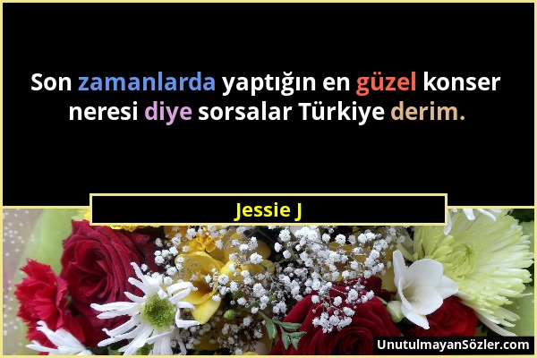 Jessie J - Son zamanlarda yaptığın en güzel konser neresi diye sorsalar Türkiye derim....
