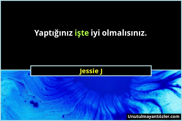 Jessie J - Yaptığınız işte iyi olmalısınız....