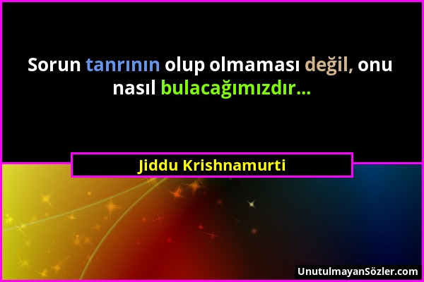 Jiddu Krishnamurti - Sorun tanrının olup olmaması değil, onu nasıl bulacağımızdır......
