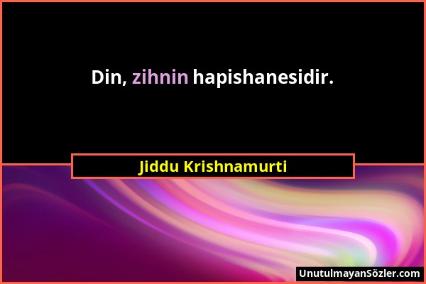 Jiddu Krishnamurti - Din, zihnin hapishanesidir....