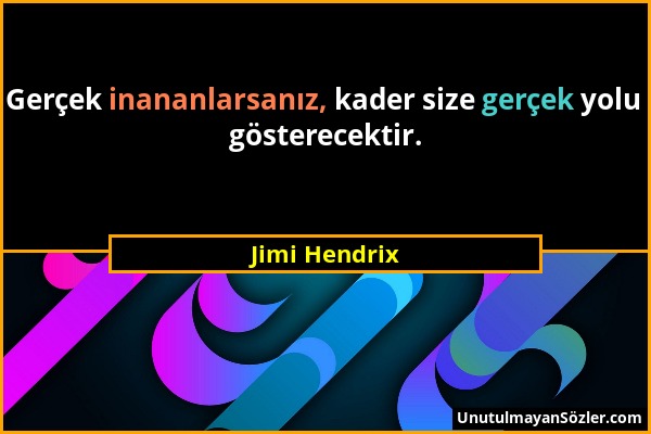 Jimi Hendrix - Gerçek inananlarsanız, kader size gerçek yolu gösterecektir....