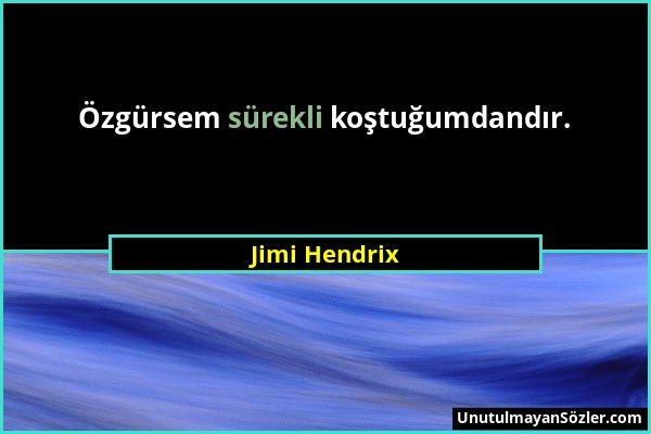 Jimi Hendrix - Özgürsem sürekli koştuğumdandır....