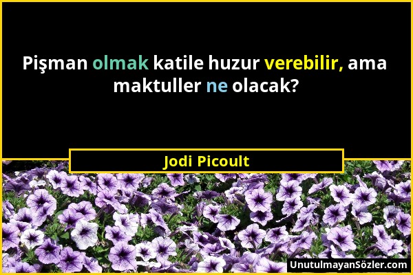 Jodi Picoult - Pişman olmak katile huzur verebilir, ama maktuller ne olacak?...