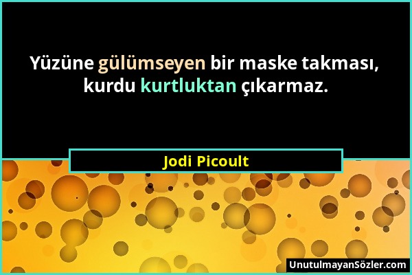 Jodi Picoult - Yüzüne gülümseyen bir maske takması, kurdu kurtluktan çıkarmaz....