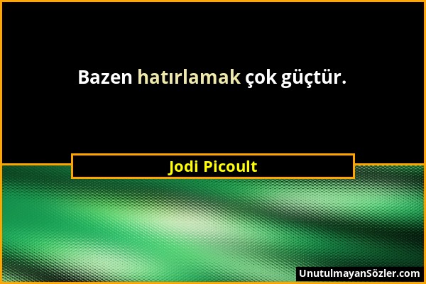 Jodi Picoult - Bazen hatırlamak çok güçtür....