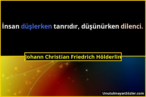 Johann Christian Friedrich Hölderlin - İnsan düşlerken tanrıdır, düşünürken dilenci....
