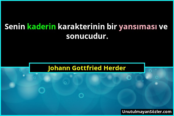 Johann Gottfried Herder - Senin kaderin karakterinin bir yansıması ve sonucudur....