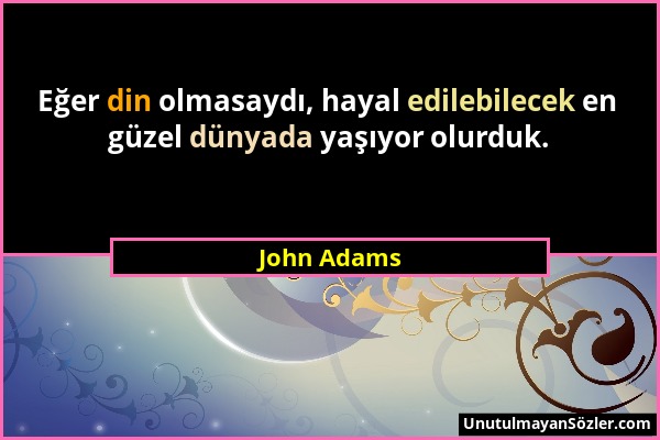 John Adams - Eğer din olmasaydı, hayal edilebilecek en güzel dünyada yaşıyor olurduk....