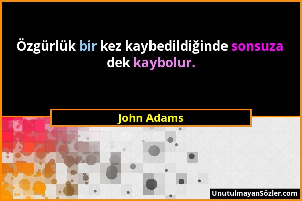 John Adams - Özgürlük bir kez kaybedildiğinde sonsuza dek kaybolur....