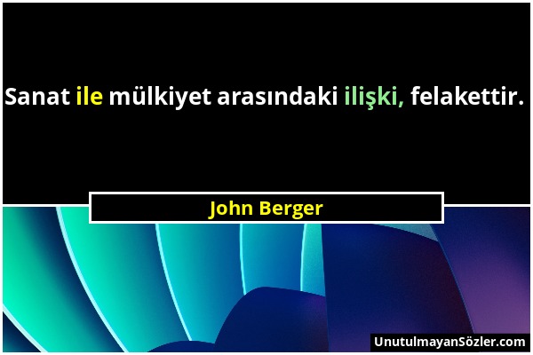 John Berger - Sanat ile mülkiyet arasındaki ilişki, felakettir....