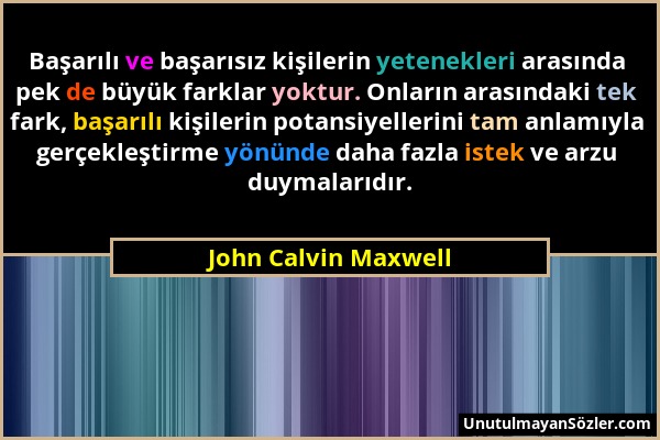 John Calvin Maxwell - Başarılı ve başarısız kişilerin yetenekleri arasında pek de büyük farklar yoktur. Onların arasındaki tek fark, başarılı kişileri...