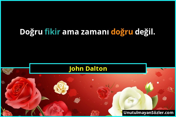 John Dalton - Doğru fikir ama zamanı doğru değil....