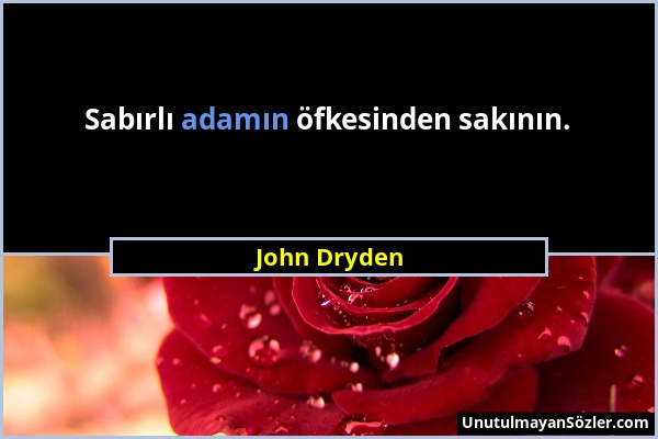 John Dryden - Sabırlı adamın öfkesinden sakının....