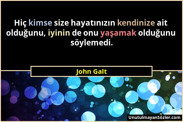 John Galt - Hiç kimse size hayatınızın kendinize ait olduğunu, iyinin de onu yaşamak olduğunu söylemedi....