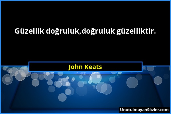 John Keats - Güzellik doğruluk,doğruluk güzelliktir....