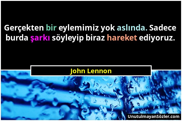 John Lennon - Gerçekten bir eylemimiz yok aslında. Sadece burda şarkı söyleyip biraz hareket ediyoruz....