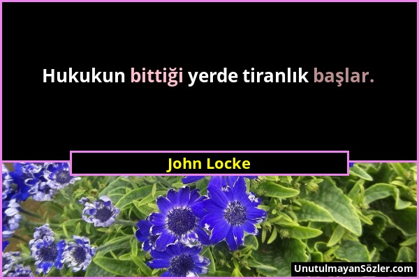 John Locke - Hukukun bittiği yerde tiranlık başlar....