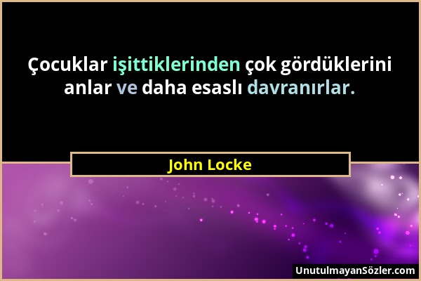 John Locke - Çocuklar işittiklerinden çok gördüklerini anlar ve daha esaslı davranırlar....